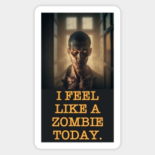 I FEEL LIKE A ZOMBIE TODAY. Sticker